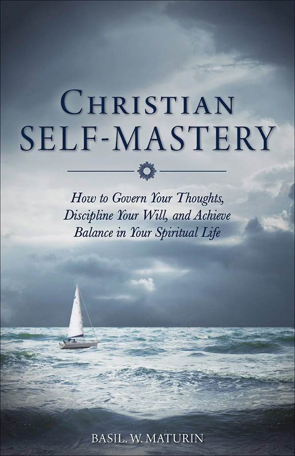 Christian Self Mastery How to Govern Your Thoughts Discipline Your Will and Achieve Balance in Your Spiritual Life / Fr Basil W Maturin